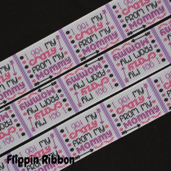 I Get My crazy from My Mommy ribbon - Flippin Ribbon